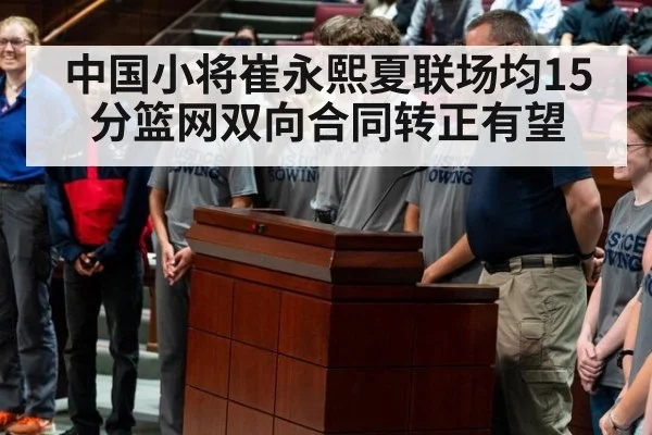 中国小将崔永熙夏联场均15分篮网双向合同转正有望